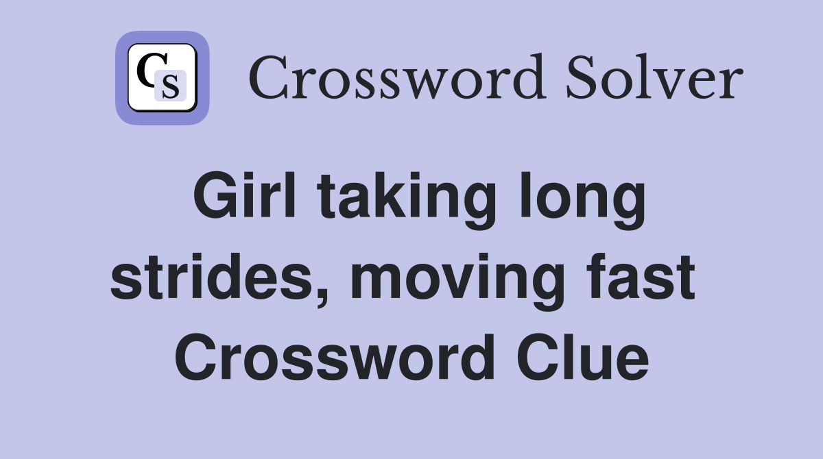 Girl taking long strides, moving fast  Crossword Clue