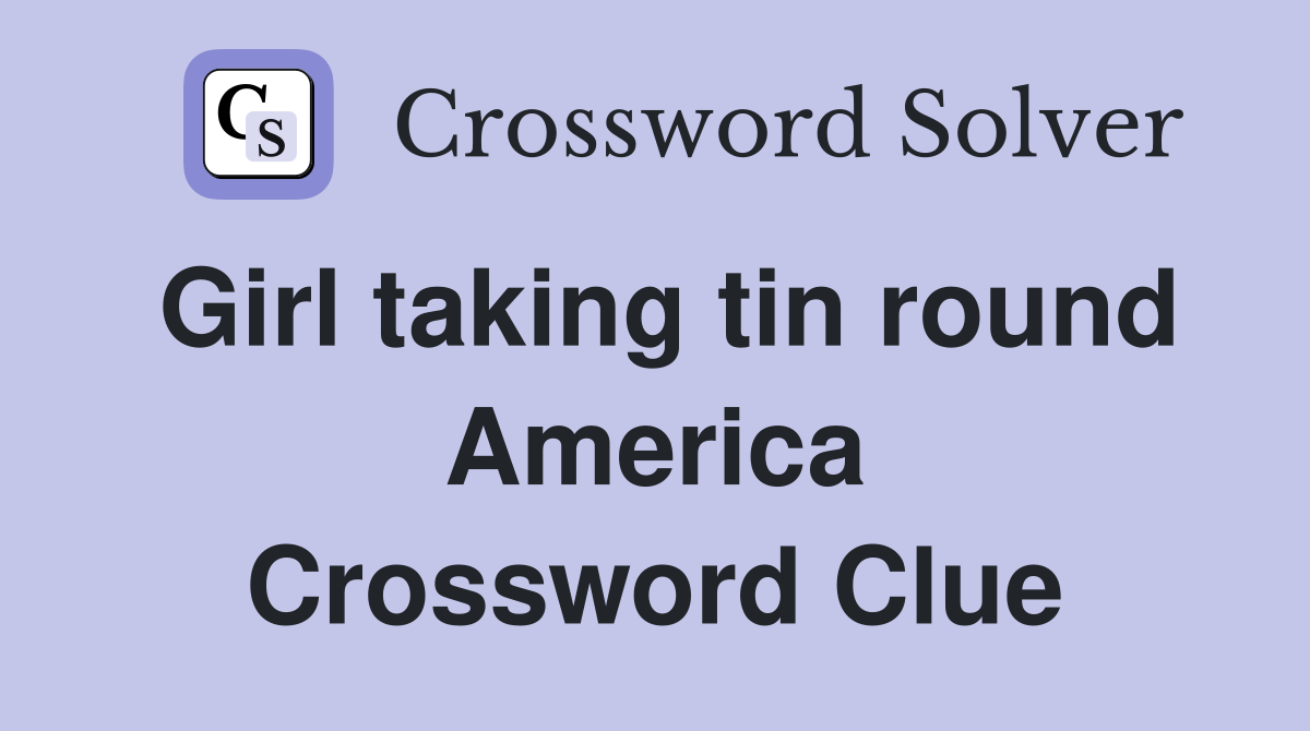 Girl taking tin round America Crossword Clue