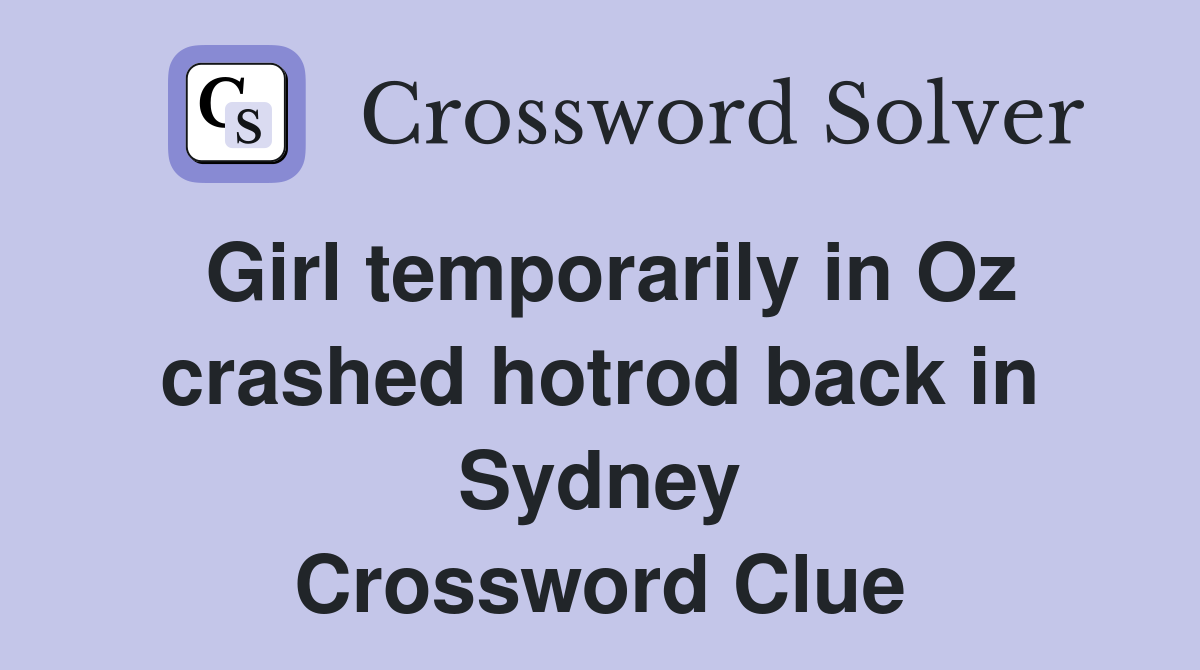 Girl temporarily in Oz crashed hotrod back in Sydney Crossword Clue