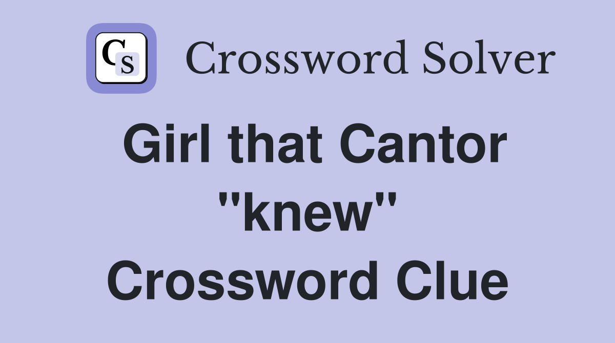 Girl that Cantor "knew" Crossword Clue