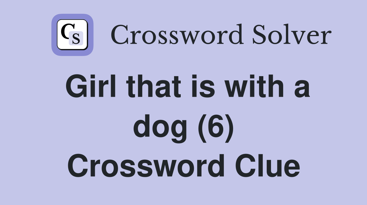 Girl that is with a dog (6) Crossword Clue
