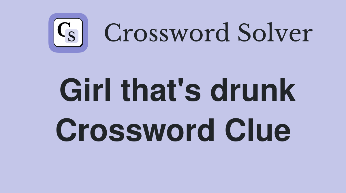 Girl that's drunk Crossword Clue