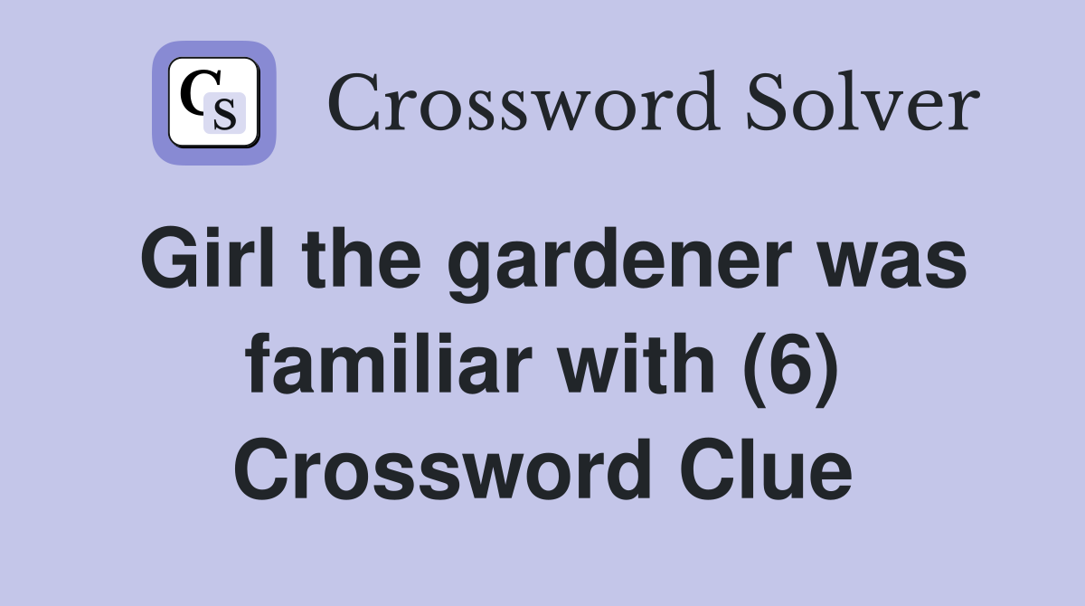 Girl the gardener was familiar with (6) Crossword Clue