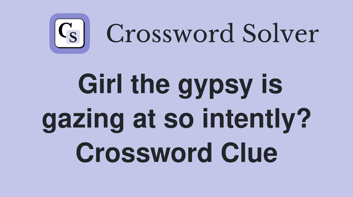 Girl the gypsy is gazing at so intently? Crossword Clue