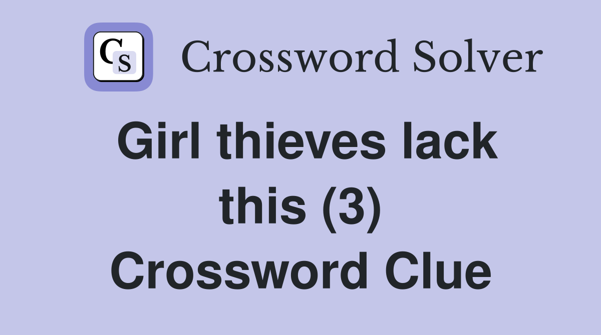 Girl thieves lack this (3) Crossword Clue