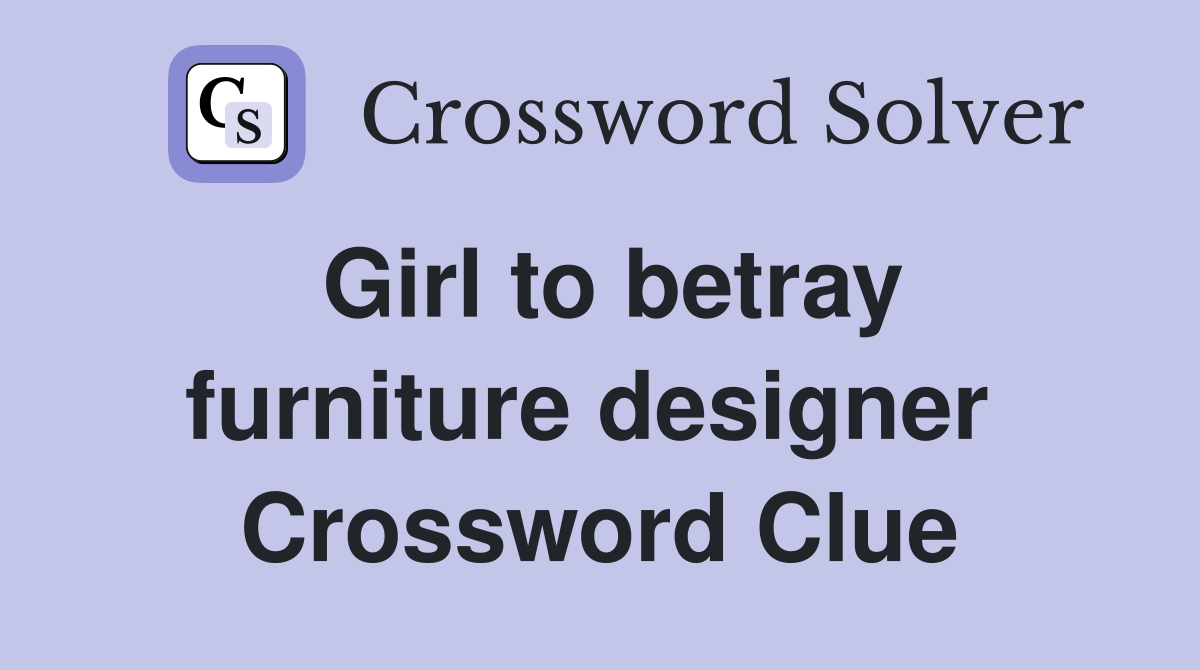 Girl to betray furniture designer  Crossword Clue