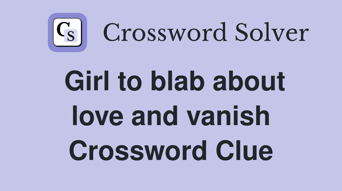 Girl to blab about love and vanish Crossword Clue