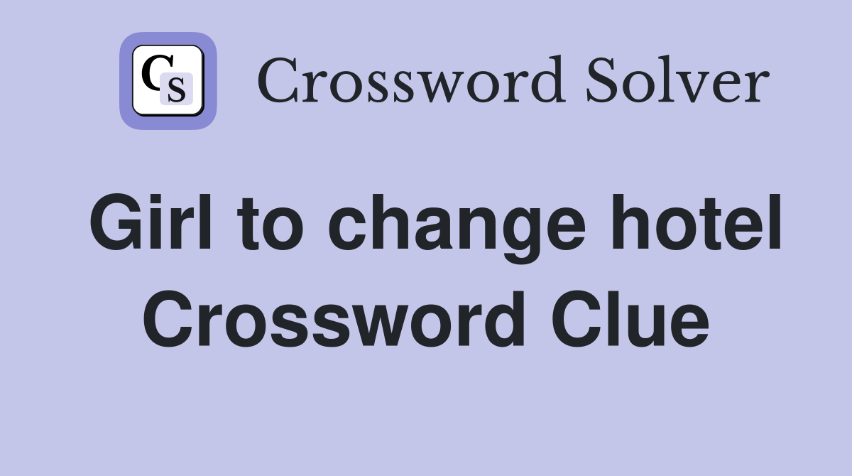 Girl to change hotel Crossword Clue