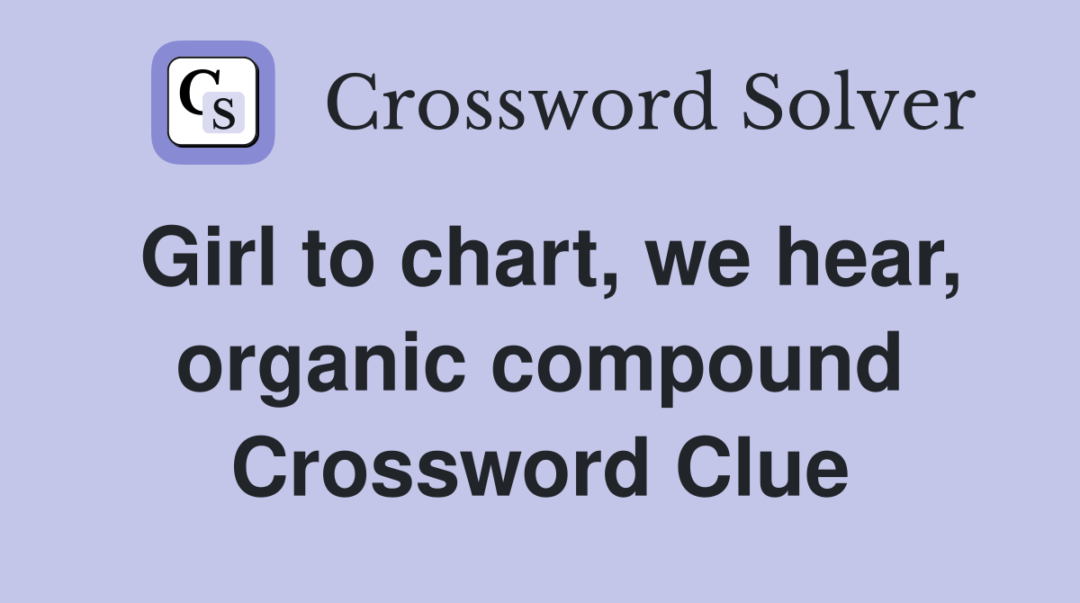 Girl to chart, we hear, organic compound Crossword Clue