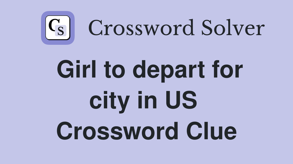 Girl to depart for city in US  Crossword Clue