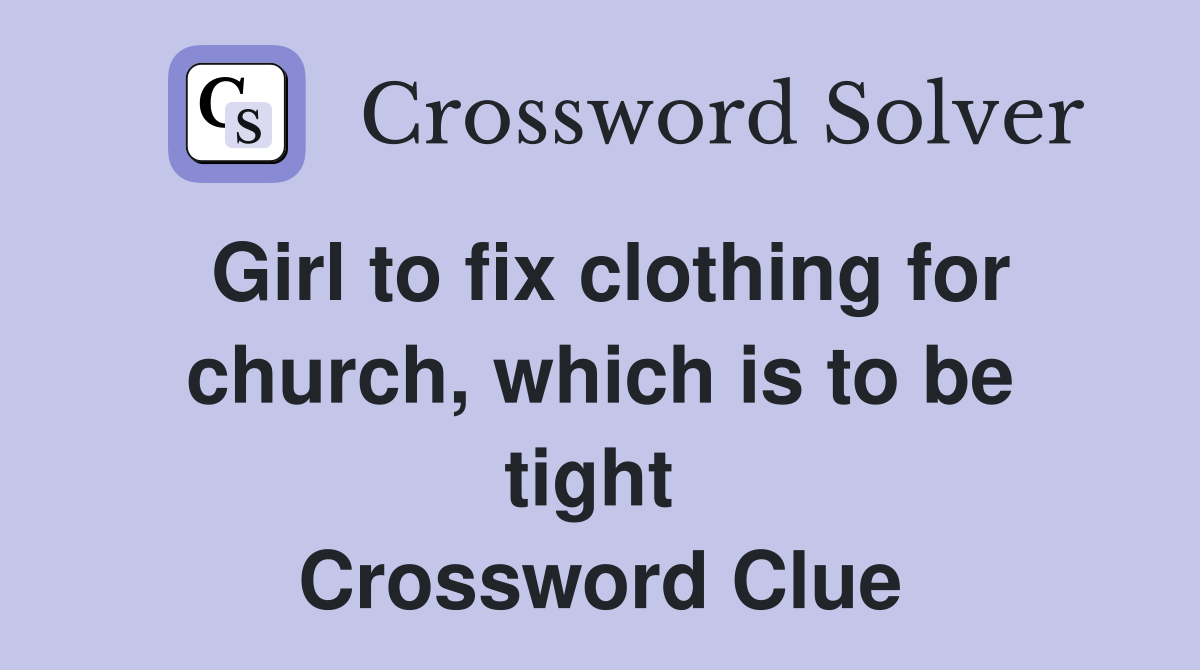 Girl to fix clothing for church, which is to be tight  Crossword Clue
