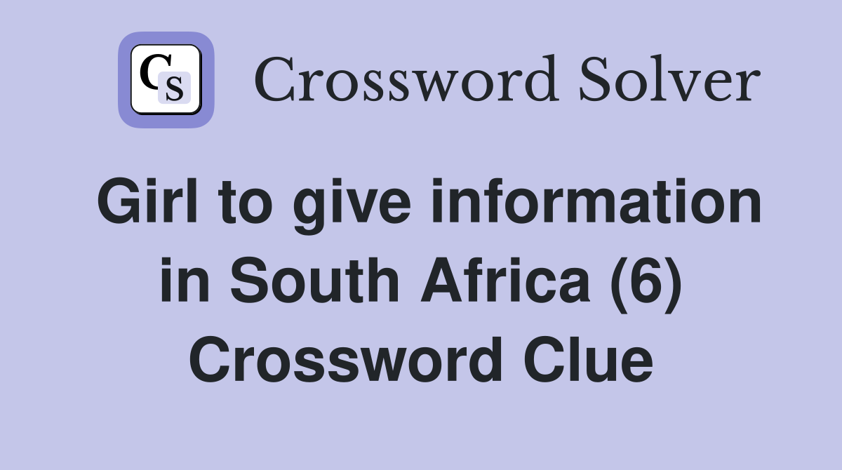 Girl to give information in South Africa (6) Crossword Clue