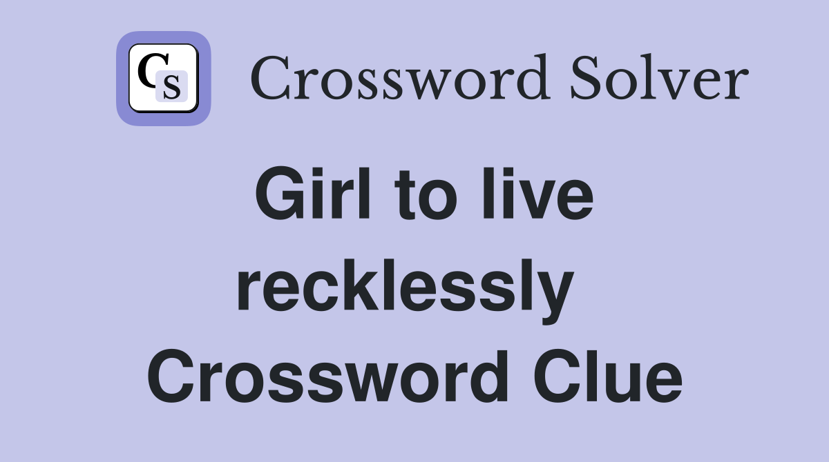 Girl to live recklessly  Crossword Clue