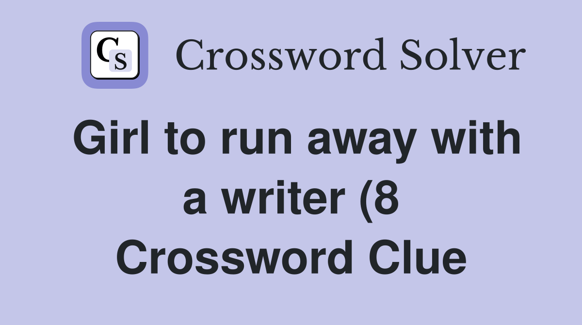Girl to run away with a writer (8) Crossword Clue Answers Crossword Girl to run away with a writer (8) Crossword Clue Answers Crossword