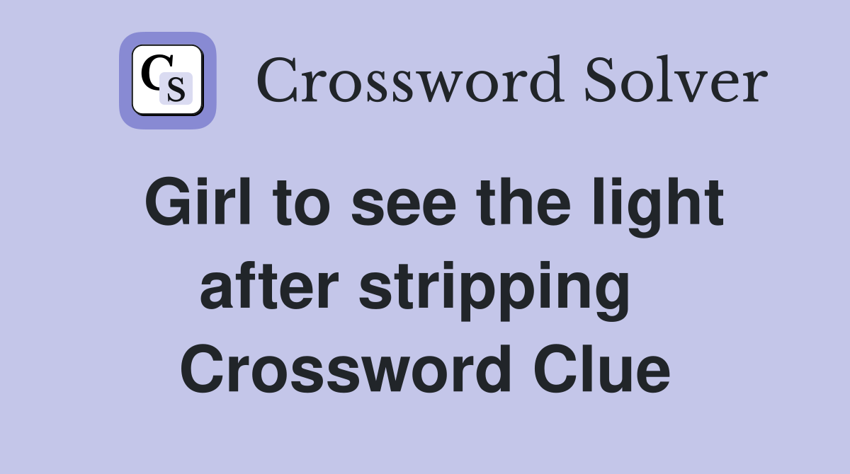 Girl to see the light after stripping  Crossword Clue