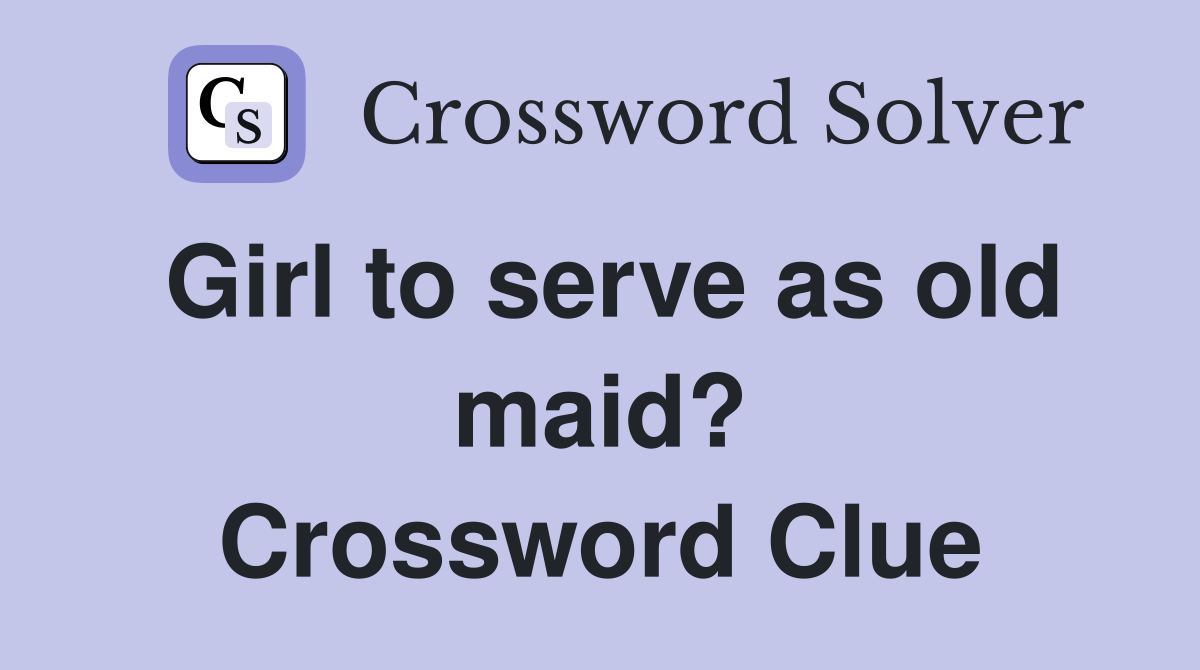 Girl to serve as old maid? Crossword Clue