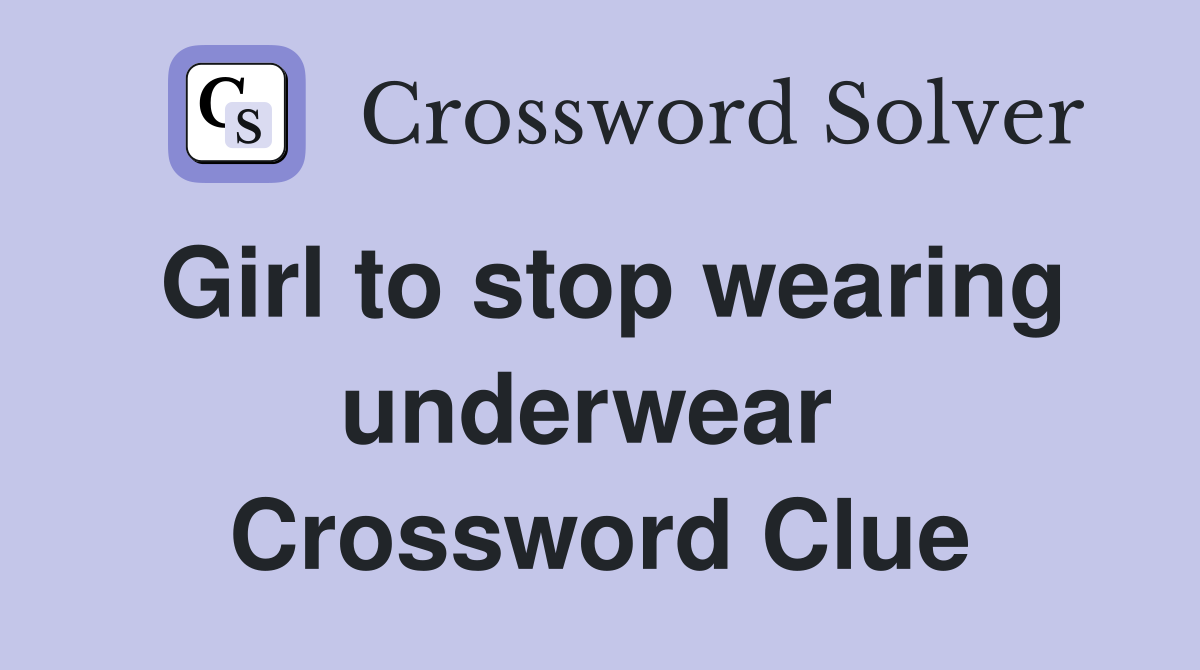 Girl to stop wearing underwear  Crossword Clue