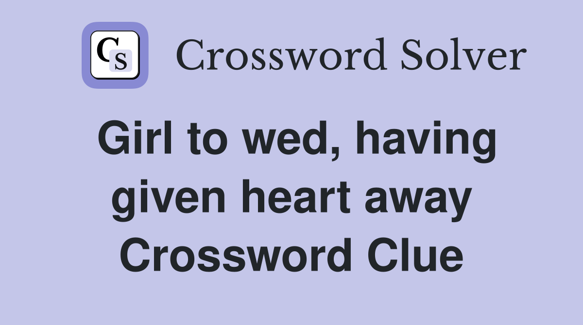 Girl to wed, having given heart away Crossword Clue