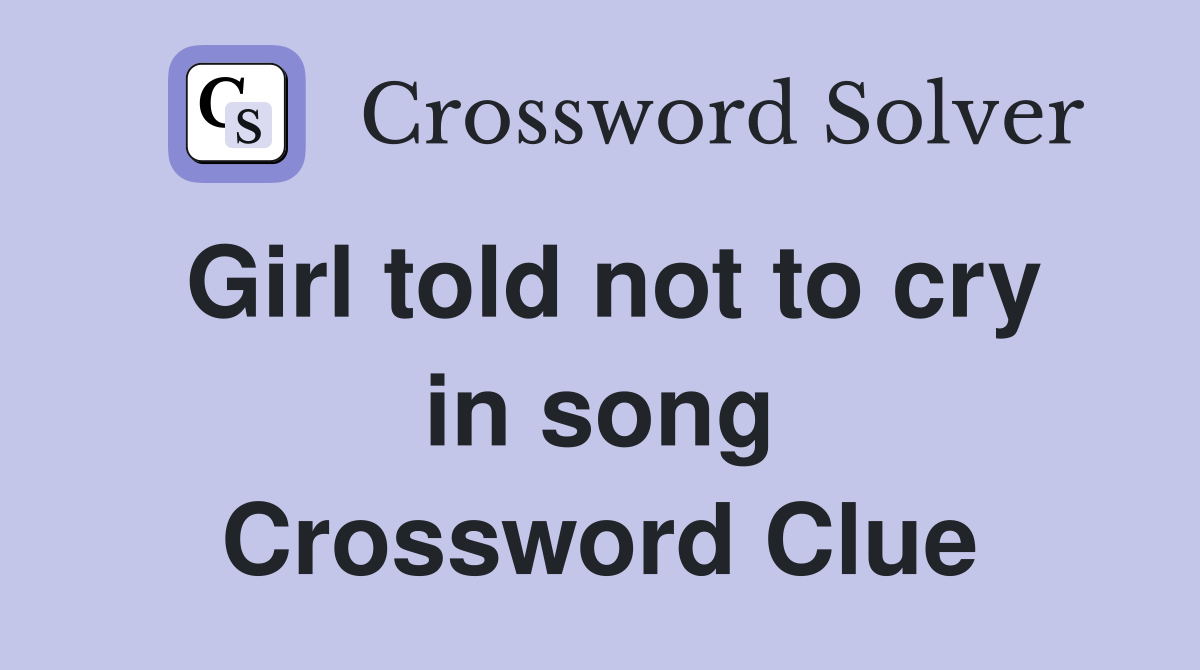 Girl told not to cry in song Crossword Clue
