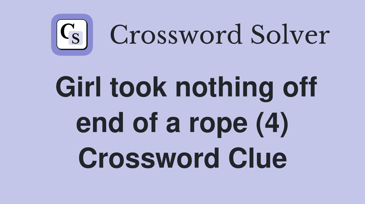 Girl took nothing off end of a rope (4) Crossword Clue