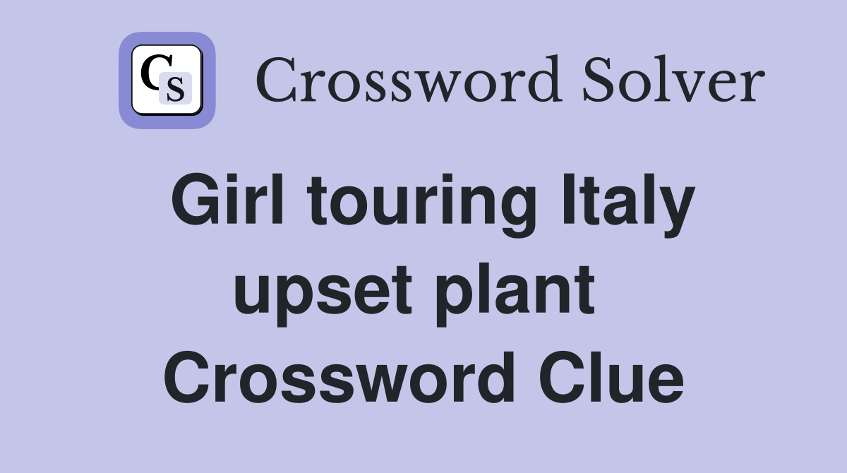 Girl touring Italy upset plant  Crossword Clue