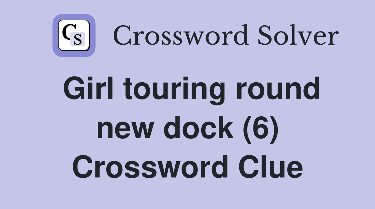 Girl touring round new dock (6) Crossword Clue