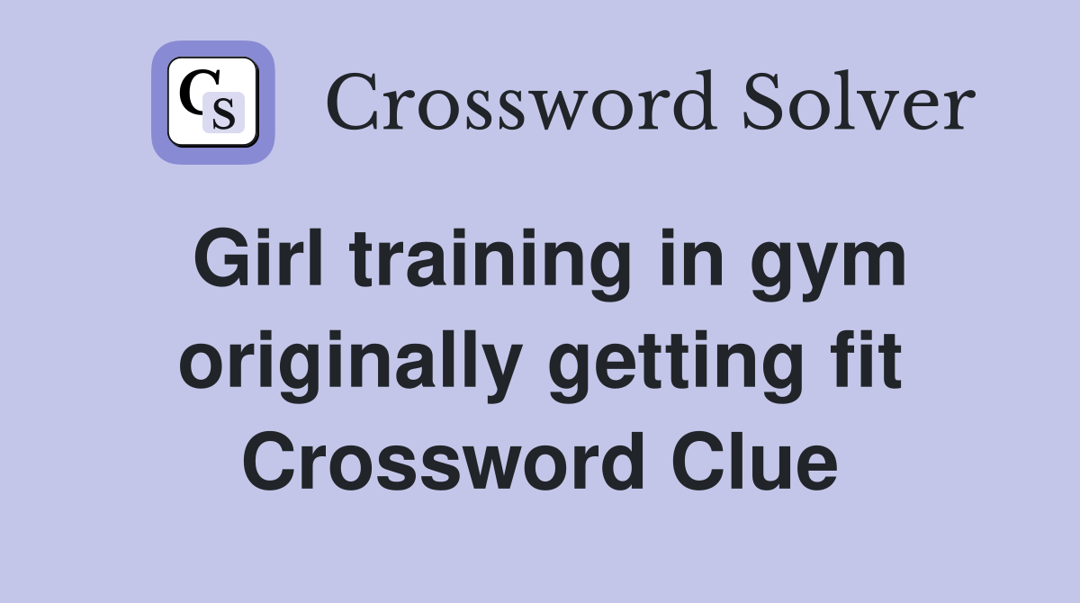 Girl training in gym originally getting fit Crossword Clue