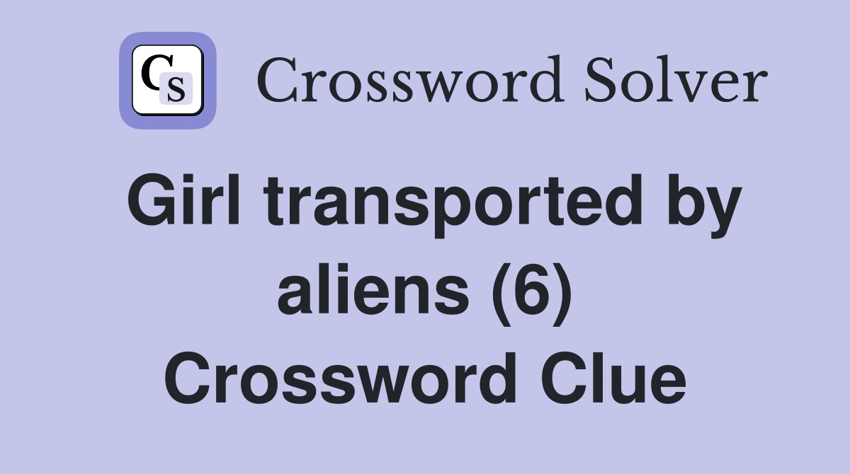 Girl transported by aliens (6) Crossword Clue