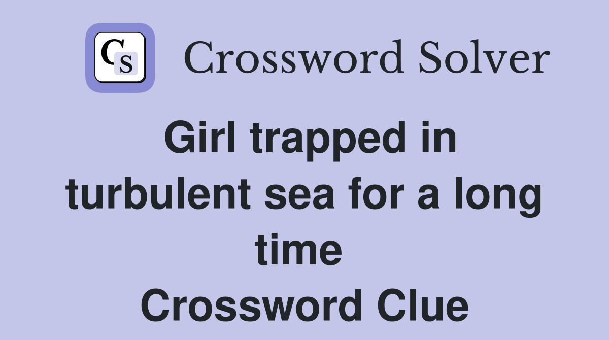 Girl trapped in turbulent sea for a long time  Crossword Clue