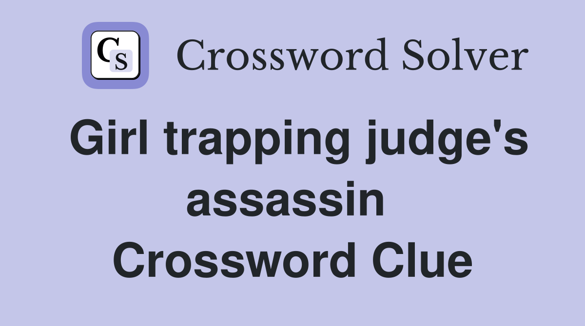 Girl trapping judge's assassin  Crossword Clue