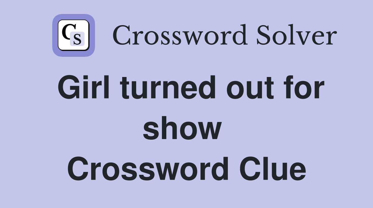 Girl turned out for show  Crossword Clue