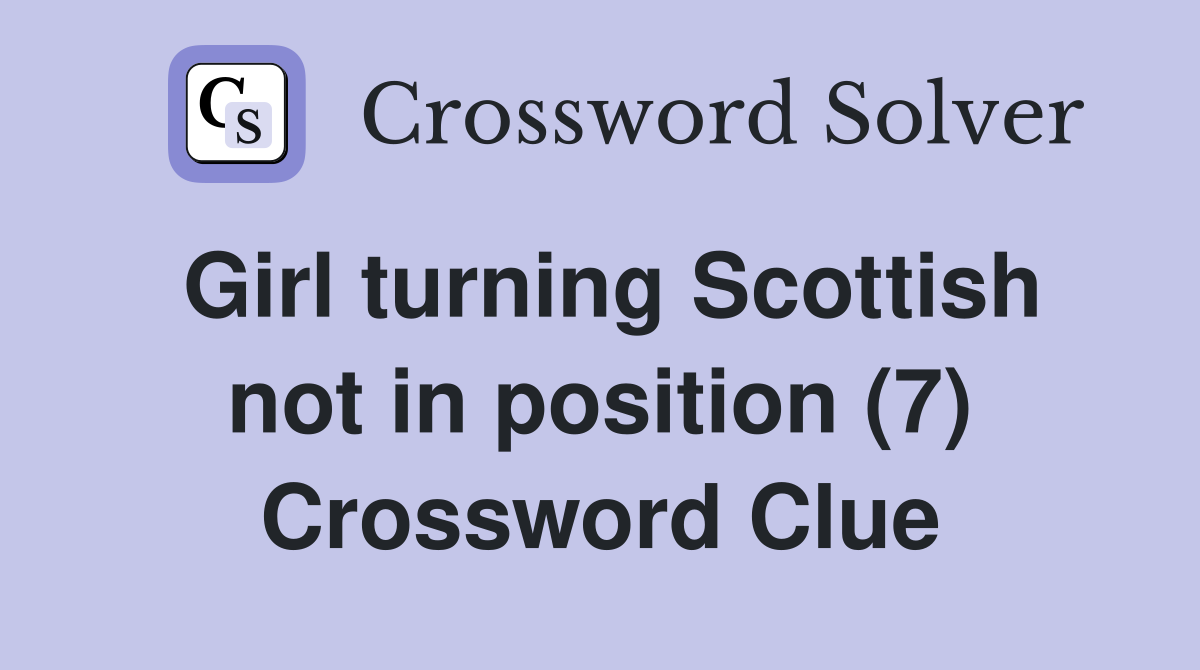 Girl turning Scottish not in position (7) Crossword Clue