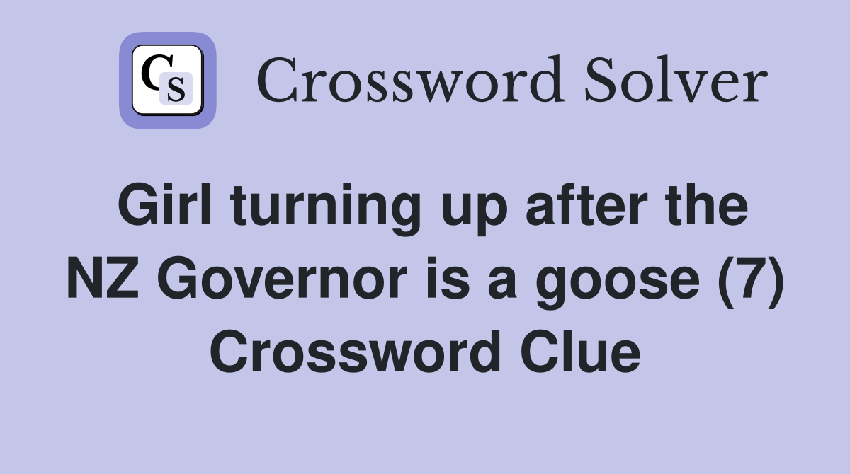 Girl turning up after the NZ Governor is a goose (7) Crossword Clue