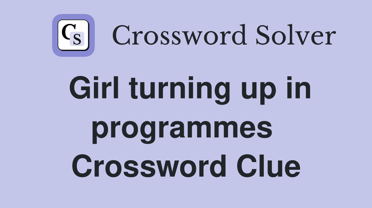 Girl turning up in programmes  Crossword Clue
