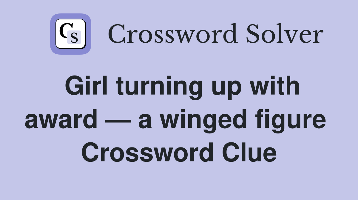 Girl turning up with award — a winged figure  Crossword Clue