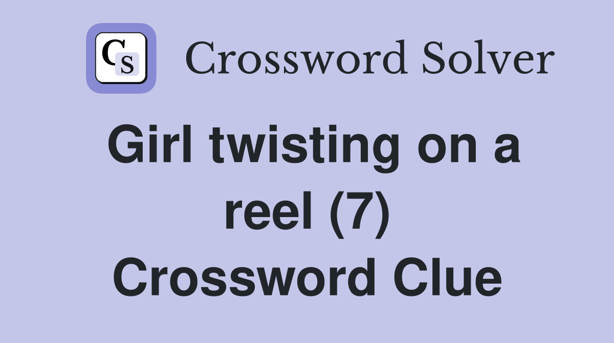 Girl twisting on a reel (7) Crossword Clue