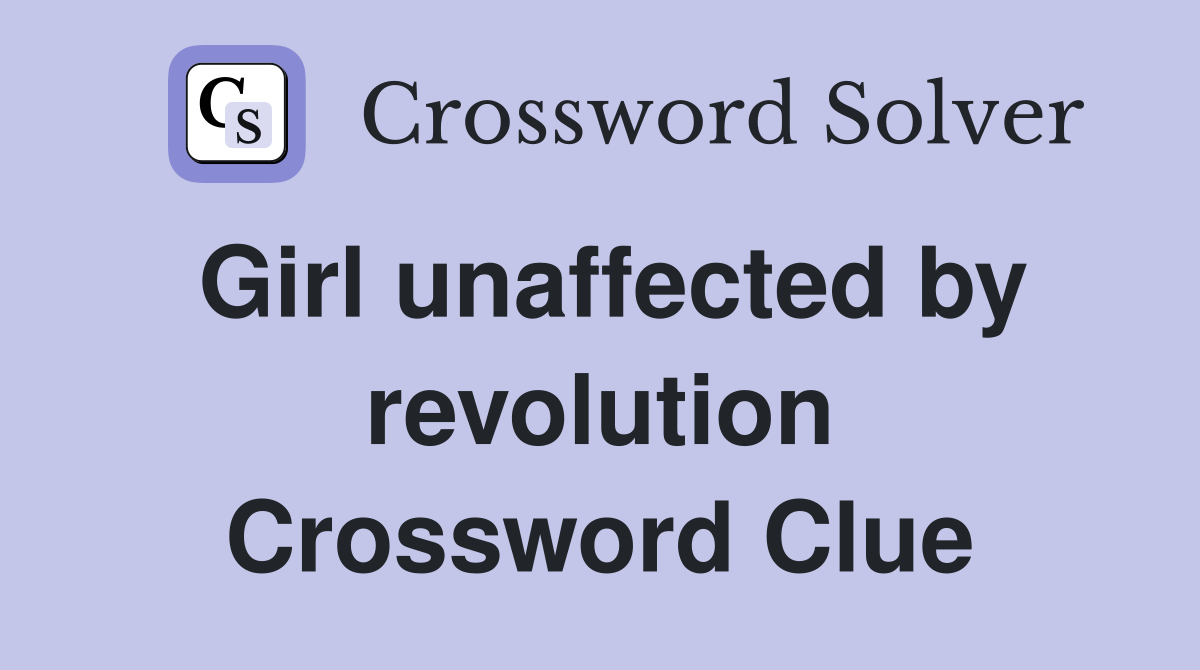 Girl unaffected by revolution Crossword Clue