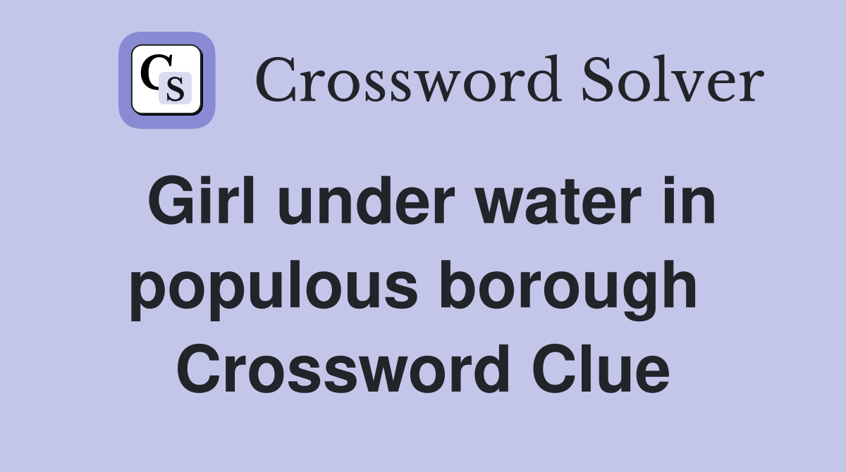 Girl under water in populous borough  Crossword Clue