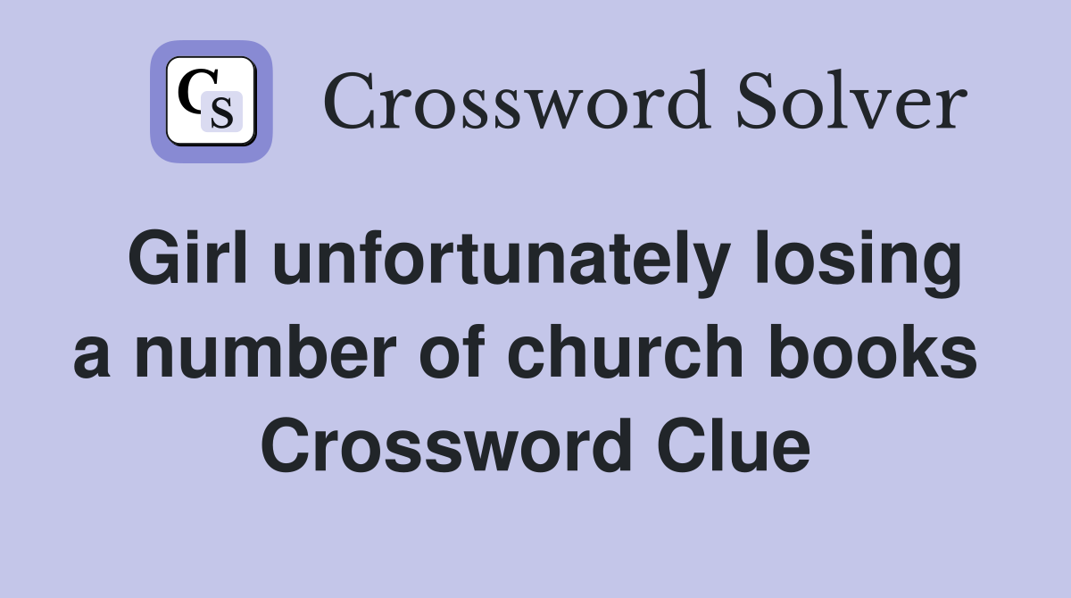 Girl unfortunately losing a number of church books  Crossword Clue