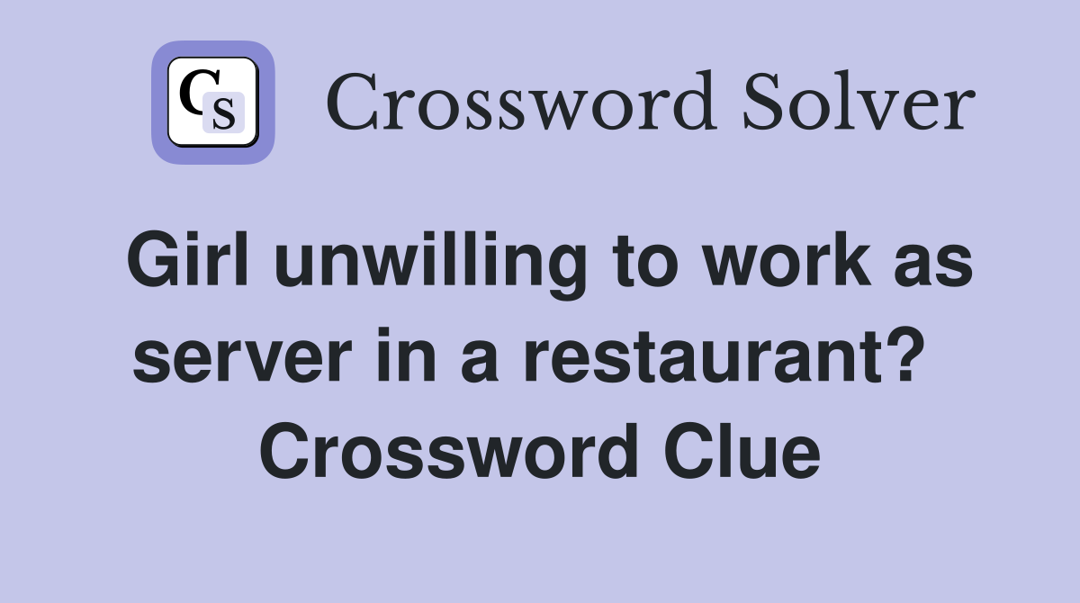 Girl unwilling to work as server in a restaurant?  Crossword Clue