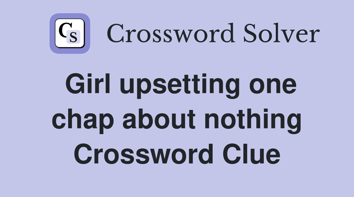 Girl upsetting one chap about nothing Crossword Clue