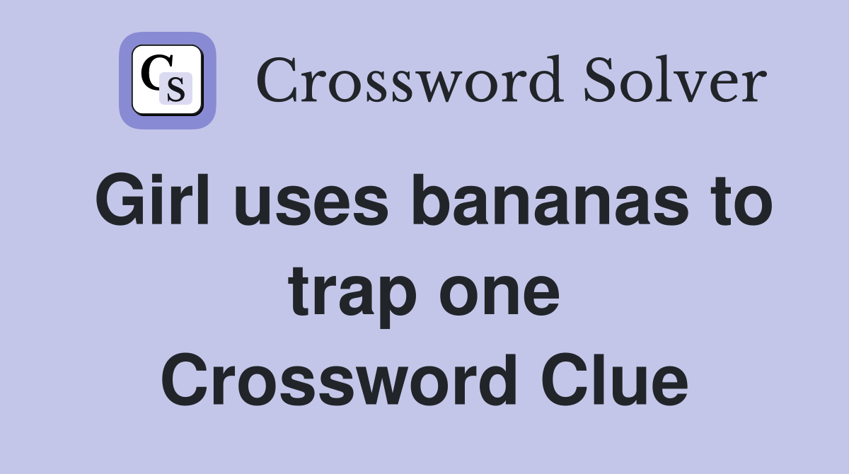 Girl uses bananas to trap one Crossword Clue