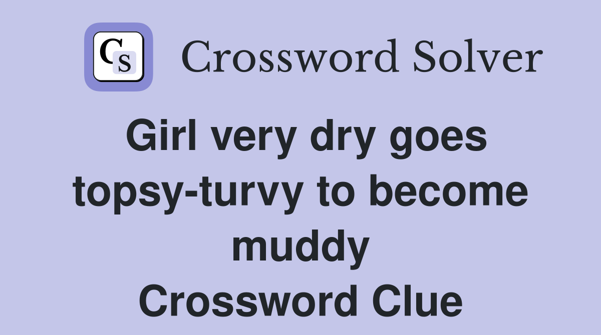 Girl very dry goes topsy-turvy to become muddy Crossword Clue