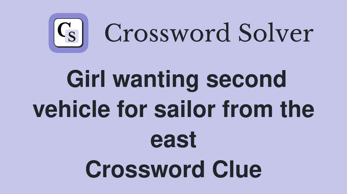 Girl wanting second vehicle for sailor from the east Crossword Clue