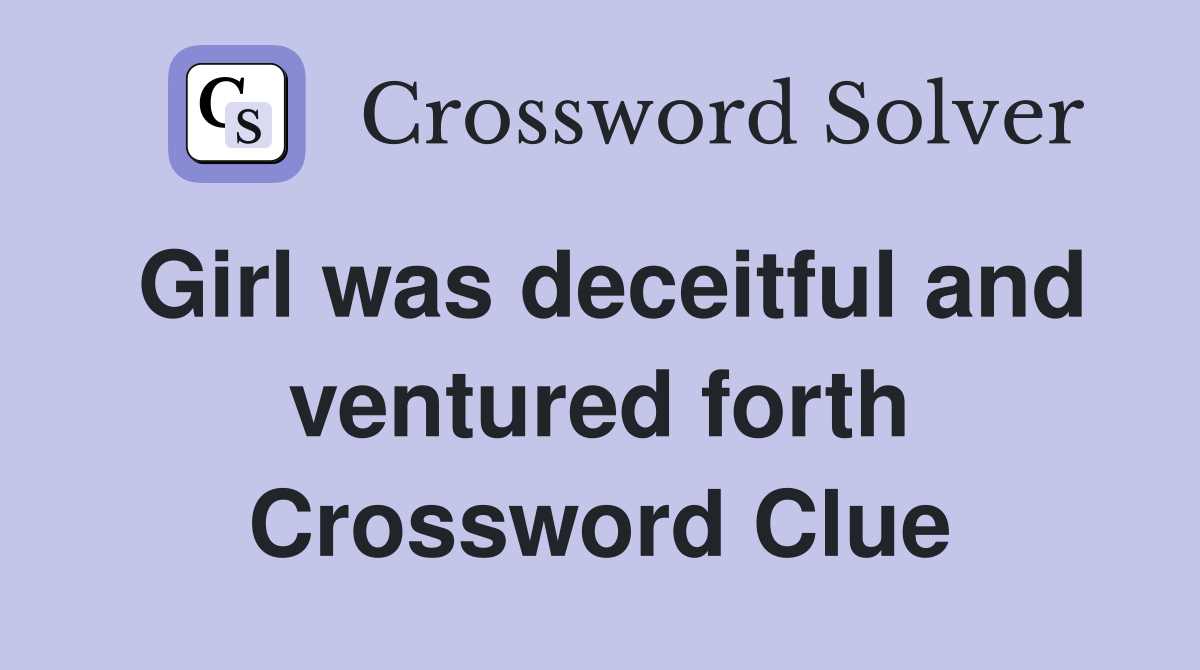 Girl was deceitful and ventured forth Crossword Clue