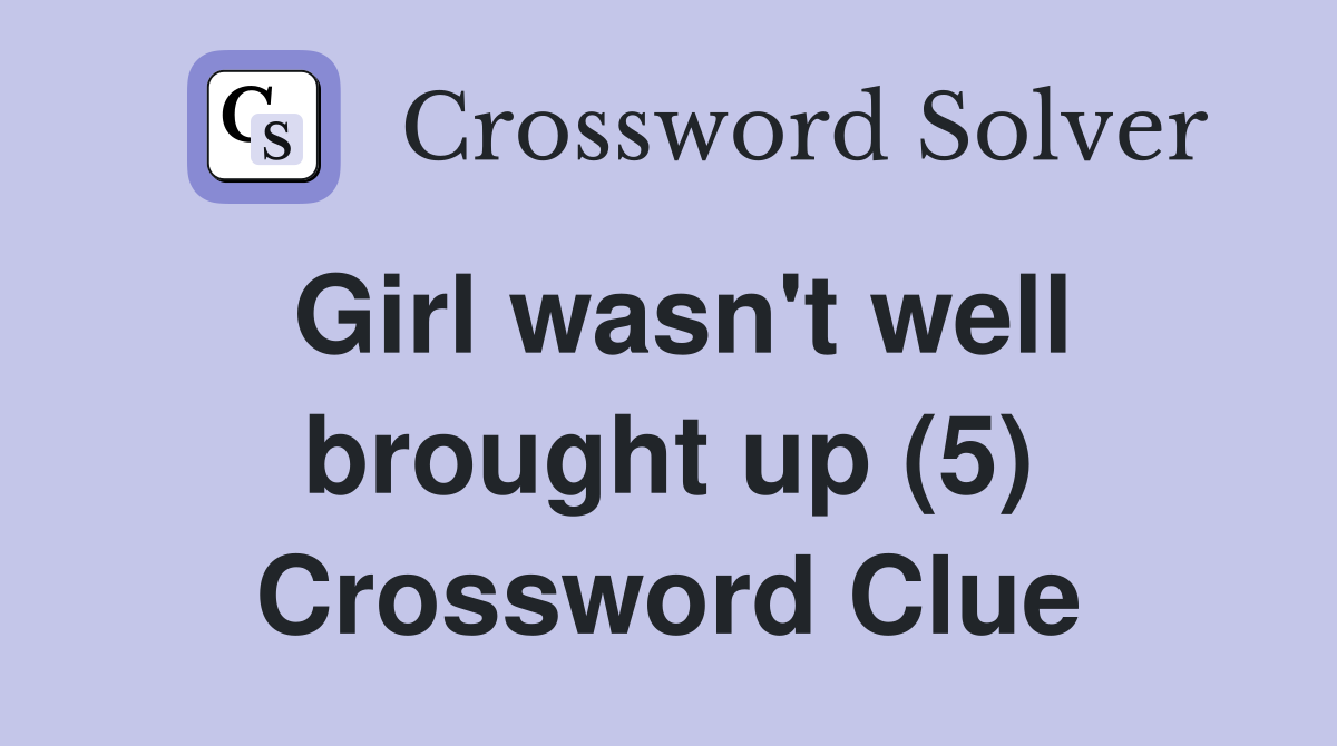 Girl wasn't well brought up (5) Crossword Clue