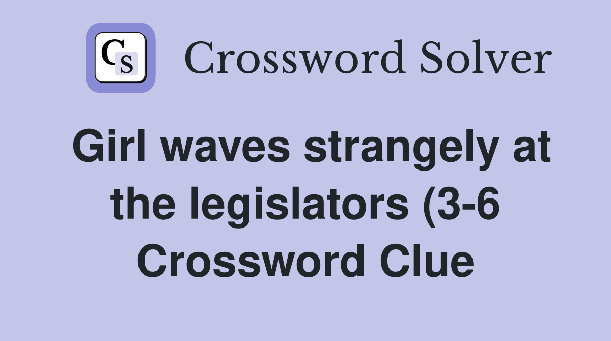 Girl waves strangely at the legislators (3 6) Crossword Clue Answers Girl waves strangely at the legislators (3 6) Crossword Clue Answers