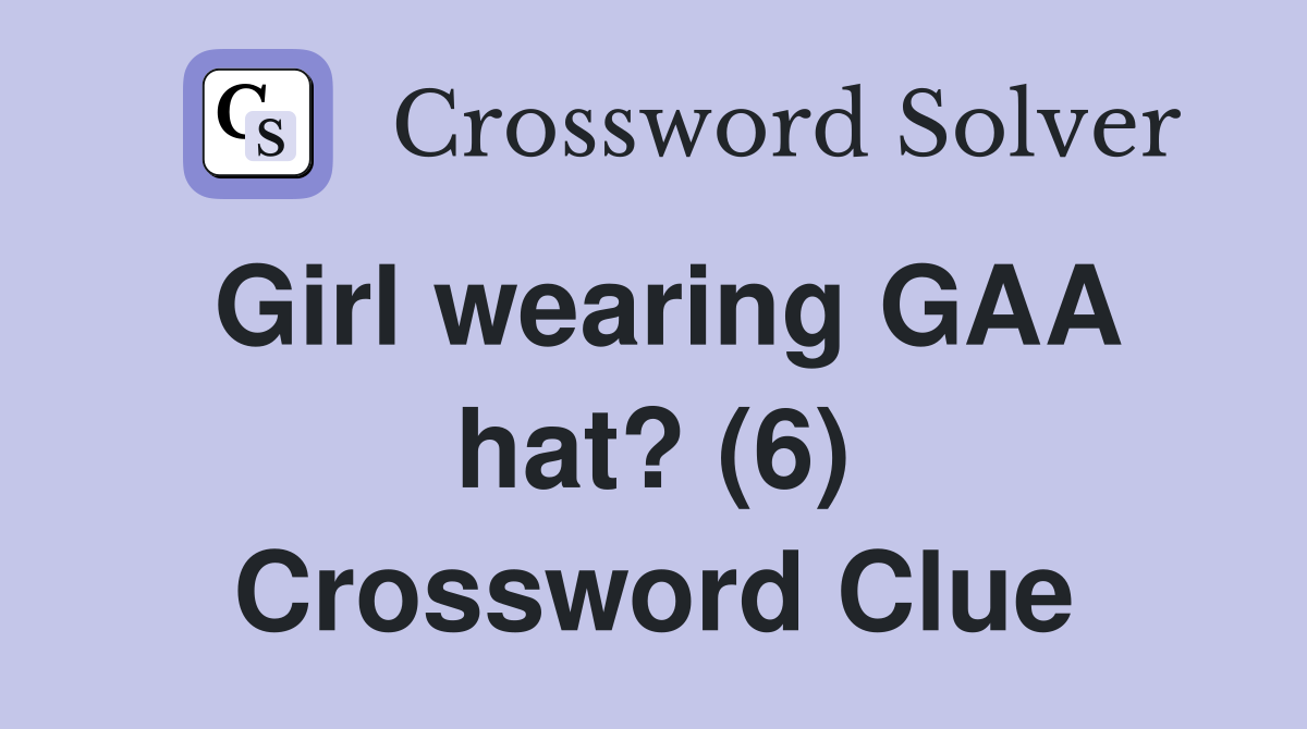 Girl wearing GAA hat? (6) Crossword Clue