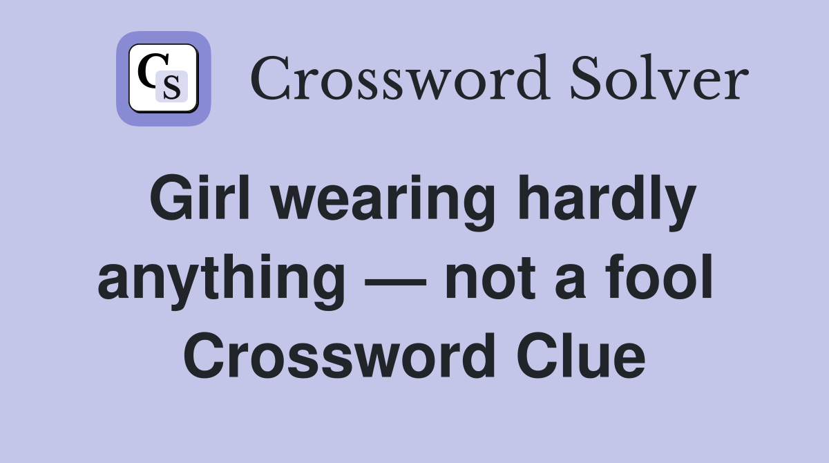 Girl wearing hardly anything — not a fool  Crossword Clue