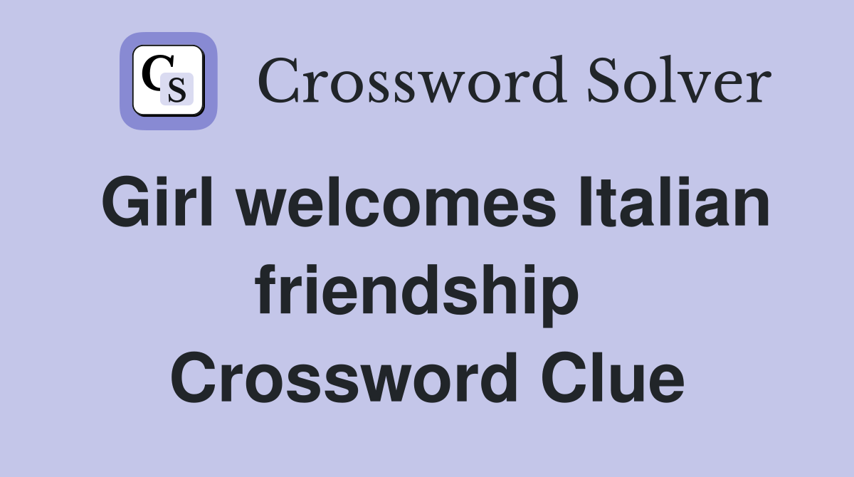 Girl welcomes Italian friendship  Crossword Clue